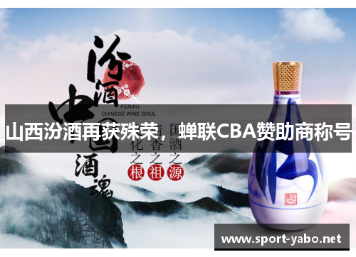 山西汾酒再获殊荣，蝉联CBA赞助商称号